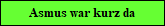 Asmus war kurz da