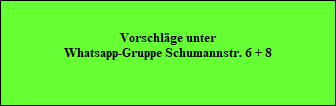 Vorschlge unter
Whatsapp-Gruppe Schumannstr. 6 + 8